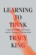 Item #322406 Learning to Think: A Memoir of Faith, Superstition, and the Courage to Ask...