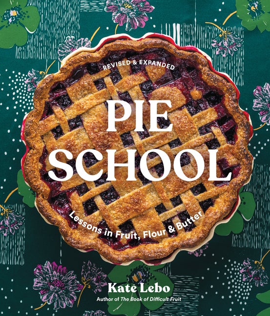 Item #303030 Pie School: Lessons in Fruit, Flour & Butter. Kate Lebo