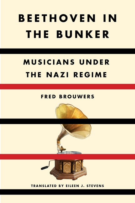 Item #295026 Beethoven in the Bunker: Musicians Under the Nazi Regime. Fred Brouwers