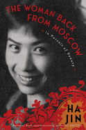 Item #311878 The Woman Back from Moscow: In Pursuit of Beauty: A Novel. Ha Jin