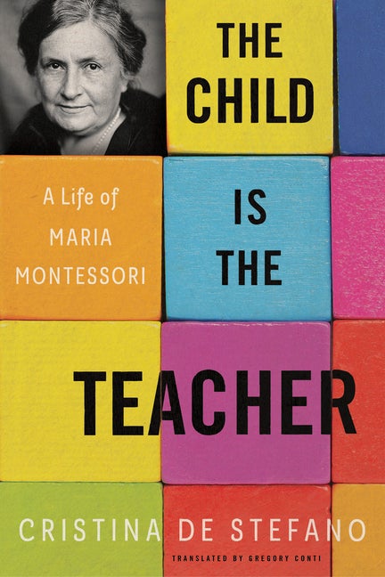 Item #305287 The Child Is the Teacher: A Life of Maria Montessori. Cristina De Stefano