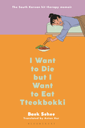 Item #322815 I Want to Die But I Want to Eat Tteokbokki: A Memoir. Baek Sehee