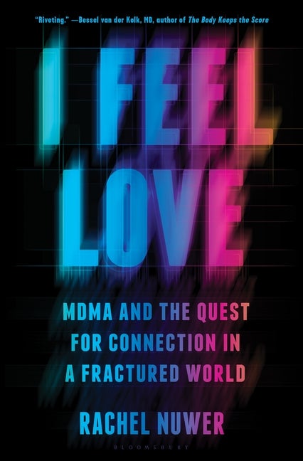 Item #299455 I Feel Love: Mdma and the Quest for Connection in a Fractured World. Rachel Nuwer