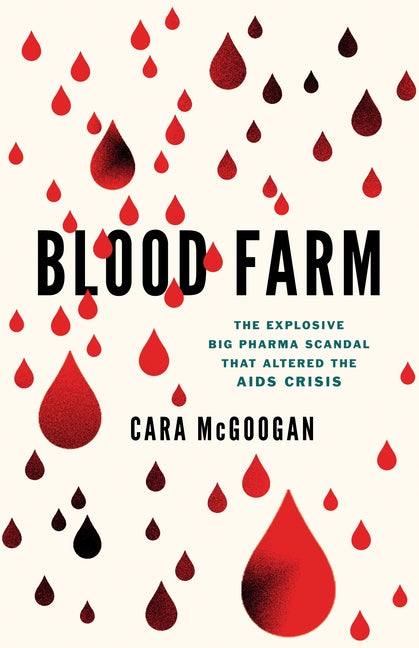 Item #307817 Blood Farm: The Explosive Big Pharma Scandal that Altered the AIDS Crisis. Cara...