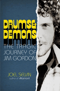 Item #317735 Drums & Demons: The Tragic Journey of Jim Gordon. Joel Selvin