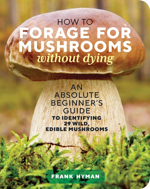 Item #296461 How to Forage for Mushrooms without Dying: An Absolute Beginner's Guide to...