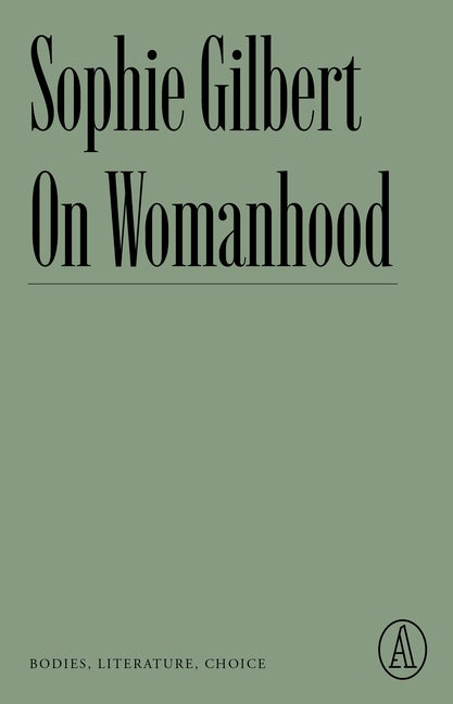 Item #291940 On Womanhood: Bodies, Literature, Choice (Atlantic Editions). Sophie Gilbert