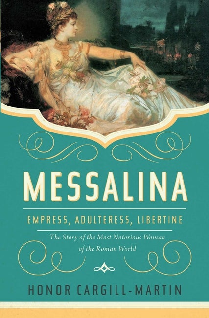 Item #301989 Messalina: Empress, Adulteress, Libertine: The Story of the Most Notorious Woman of...