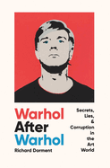 Item #311252 Warhol After Warhol: Secrets, Lies, & Corruption in the Art World. Richard Dorment