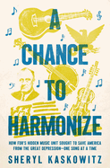 Item #322449 A Chance to Harmonize: How FDR's Hidden Music Unit Sought to Save America from the...