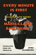 Item #322543 Every Minute Is First: Selected Late Poems. Marie-Claire Bancquart