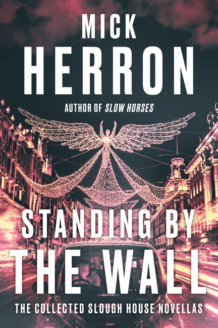 Item #290422 Standing by the Wall: The Collected Slough House Novellas. Mick Herron
