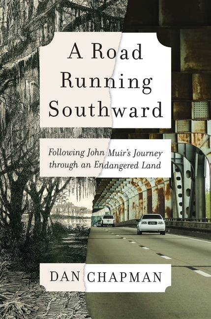 Item #298040 A Road Running Southward: Following John Muir's Journey through an Endangered Land. Dan Chapman.