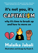 Item #312301 It's Not You, It's Capitalism: Why It's Time to Break Up and How to Move On. Malaika...
