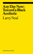 Item #322863 Any Day Now: Toward a Black Aesthetic (ekphrasis). Larry Neal, Allie, Biswas