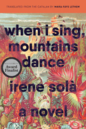 Item #312221 When I Sing, Mountains Dance. Irene Sol&agrave