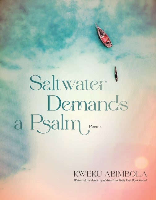 Item #295096 Saltwater Demands a Psalm: Poems. Kweku Abimbola