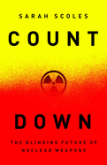 Item #323352 Countdown: The Blinding Future of Nuclear Weapons. Sarah Scoles