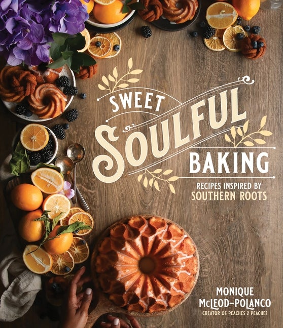Item #305764 Sweet Soulful Baking: Recipes Inspired by Southern Roots. Monique Polanco