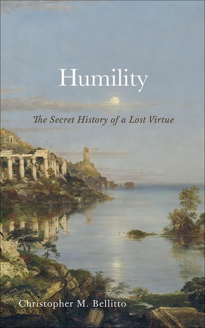 Item #305872 Humility: The Secret History of a Lost Virtue. Christopher M. Bellitto