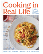 Item #319580 Cooking in Real Life: Delicious & Doable Recipes for Every Day (A Cookbook). Lidey...