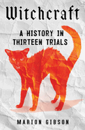 Item #315088 Witchcraft: A History in Thirteen Trials. Marion Gibson