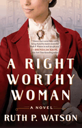 Item #319568 A Right Worthy Woman: A Novel. Ruth P. Watson