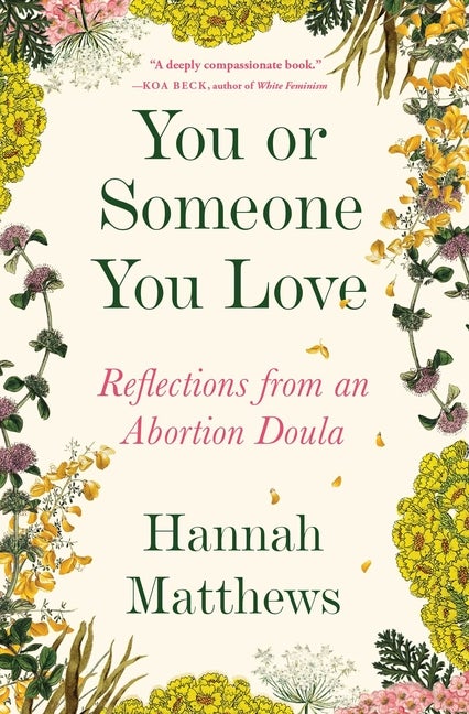 Item #296721 You or Someone You Love: Reflections from an Abortion Doula. Hannah Matthews