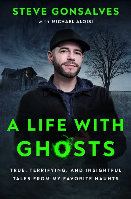 Item #304733 A Life with Ghosts: True, Terrifying, and Insightful Tales from My Favorite Haunts....