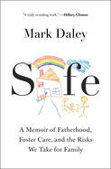 Item #316171 Safe: A Memoir of Fatherhood, Foster Care, and the Risks We Take for Family. Mark Daley