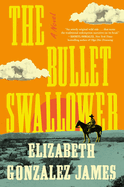 Item #315664 The Bullet Swallower: A Novel. Elizabeth Gonzalez James