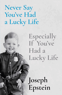 Item #322485 Never Say You've Had a Lucky Life: Especially If You've Had a Lucky Life. Joseph...