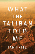 Item #317323 What the Taliban Told Me. Ian Fritz