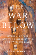 Item #316170 The War Below: Lithium, Copper, and the Global Battle to Power Our Lives. Ernest...