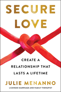 Item #321421 Secure Love: Create a Relationship That Lasts a Lifetime. Julie Menanno