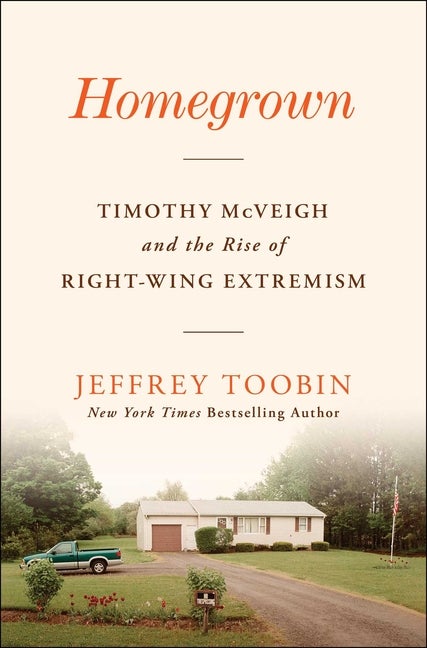 Item #303547 Homegrown: Timothy McVeigh and the Rise of Right-Wing Extremism. Jeffrey Toobin