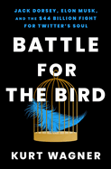 Item #317983 Battle for the Bird: Jack Dorsey, Elon Musk, and the $44 Billion Fight for Twitter's...
