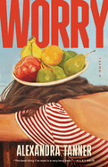 Item #323199 Worry: A Novel. Alexandra Tanner