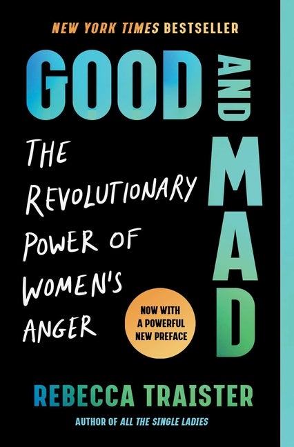 Item #306255 Good and Mad: The Revolutionary Power of Women's Anger. Rebecca Traister