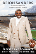 Item #321985 Elevate and Dominate: 21 Ways to Win On and Off the Field. Deion Sanders