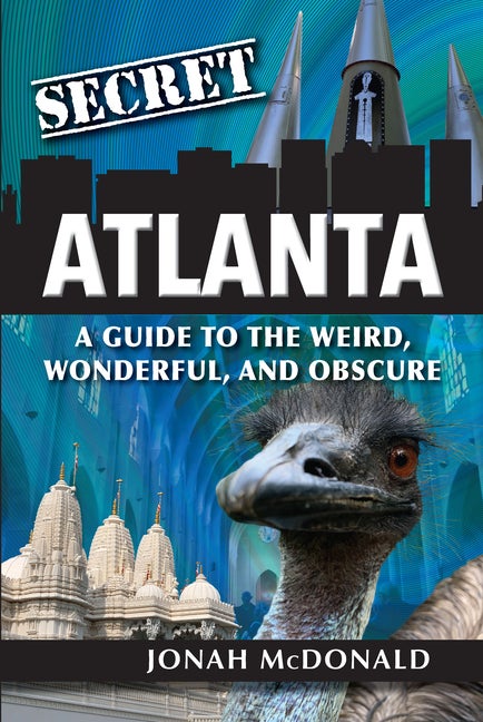 Item #282207 Secret Atlanta: A Guide to the Weird, Wonderful, and Obscure. Jonah McDonald