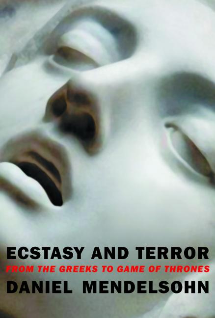 Item #322158 Ecstasy and Terror: From the Greeks to Game of Thrones. Daniel Mendelsohn