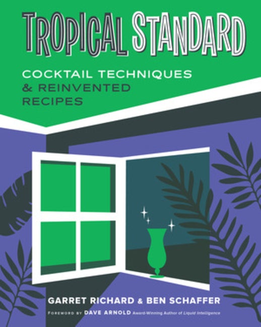 Item #301522 Tropical Standard: Cocktail Techniques & Reinvented Recipes. Garret Richard, Ben,...