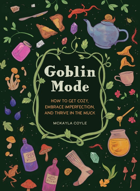 Item #301201 Goblin Mode: How to Get Cozy, Embrace Imperfection, and Thrive in the Muck. McKayla...