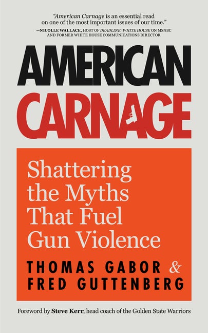 Item #301047 American Carnage: Shattering the Myths That Fuel Gun Violence. Fred Guttenberg,...