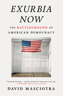 Item #321479 Exurbia Now: The Battleground of American Democracy. David Masciotra