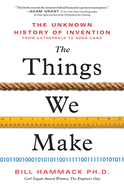 Item #320077 Things We Make: The Unknown History of Invention from Cathedrals to Soda Cans. Bill...