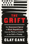 Item #319642 The Grift: The Downward Spiral of Black Republicans from the Party of Lincoln to the...