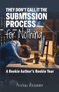 Item #316739 They Don't Call It the Submission Process for Nothing: A Rookie Author's Rookie...
