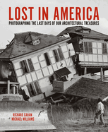 Item #314441 Lost in America: Photographing the Last Days of our Architectural Treasures. Richard...